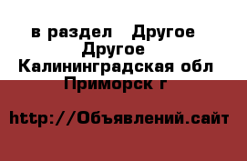  в раздел : Другое » Другое . Калининградская обл.,Приморск г.